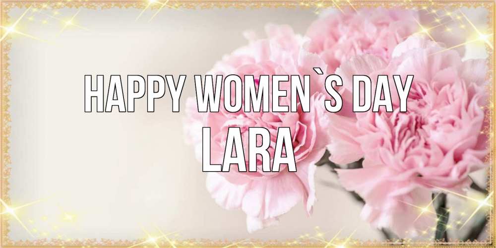 Greetings card с именем, Lara happy women`s day открытка с розовыми цветами в рамочке с подписью на 8 марта Greetings with text for free download 